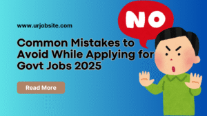 Common Mistakes to Avoid While Applying for Govt Jobs 2025
