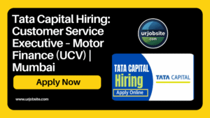 🚗 Tata Capital Hiring: Customer Service Executive – Motor Finance (UCV) | Mumbai