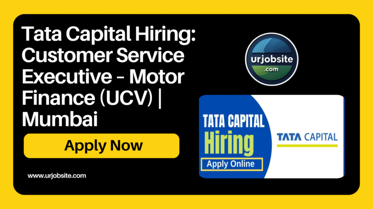 🚗 Tata Capital Hiring: Customer Service Executive – Motor Finance (UCV) | Mumbai